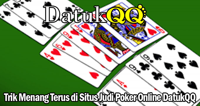 Trik Menang Terus di Situs Judi Poker Online DatukQQ